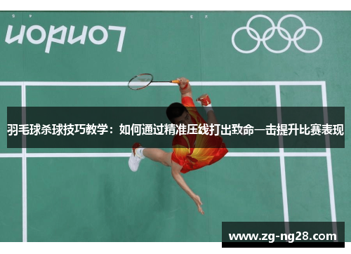 羽毛球杀球技巧教学：如何通过精准压线打出致命一击提升比赛表现