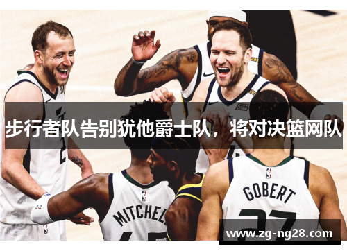 步行者队告别犹他爵士队，将对决篮网队