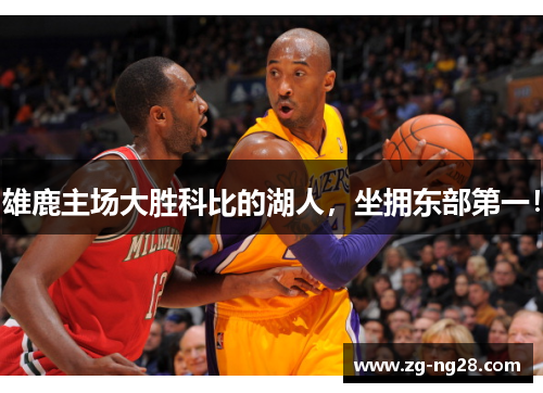 雄鹿主场大胜科比的湖人，坐拥东部第一！