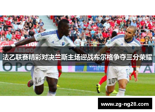 法乙联赛精彩对决兰斯主场迎战布尔格争夺三分荣耀