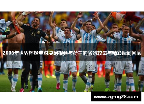 2006年世界杯经典对决阿根廷与荷兰的激烈较量与精彩瞬间回顾