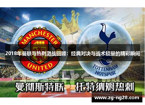 2018年曼联与热刺激战回顾：经典对决与战术较量的精彩瞬间