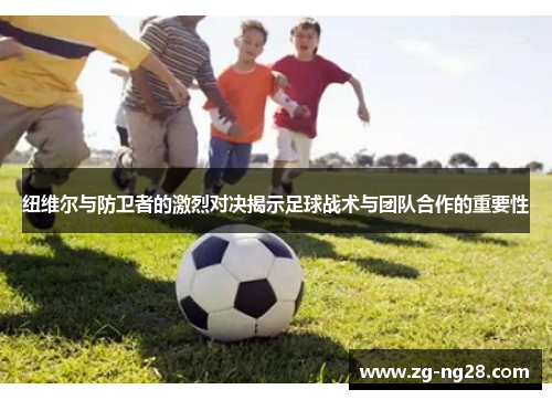 纽维尔与防卫者的激烈对决揭示足球战术与团队合作的重要性